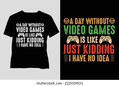 Video Game T Shirt Design,A Day Without Video Games T Shirt Design