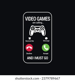 Video Games Are Calling And I Must Go. Funny Typography Gaming T shirt Design