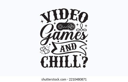Video games and chill? - Gaming typography design, Sports SVG Design, Sports typography t-shirt design, For stickers, Templet, mugs, etc. Vector EPS Editable Files. 
