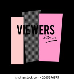 viewers like us typography design for print t shirt and more