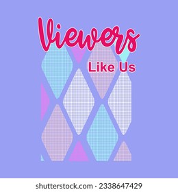 Viewers like us typography slogan for t shirt printing, tee graphic design.  