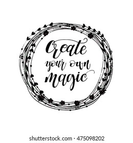 Vignette with phrase "Create your own magic". Hand drawn lettering. Isolated on white background. Vignette with elements flowers and hearts. Ink illustration. Design for posters, t-shirts, cards.