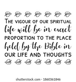 The vigour of our spiritual life will be in exact proportion to the place held by the Bible in our life and thoughts. Vector Quote