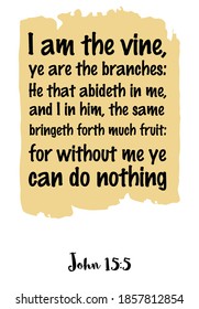  I am the vine, ye are the branches He that abideth in me, and I in him. Bible verse quote