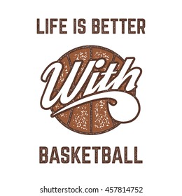 Vintage Basketball sports tee design in retro rubber style with symbols - ball and vector typography - life is better. Hipster patch for t shirt, clothing print, poster, backdrop, banner. Old colors