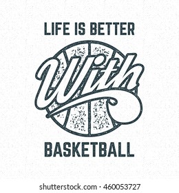 Vintage Basketball sports tee design in retro rubber style with symbols - ball and vector typography - life is better. Hipster patch for t shirt, clothing print, poster, backdrop, banner. Monochrome.