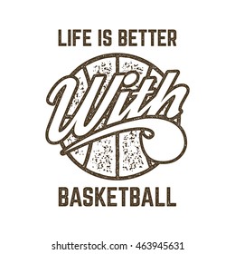 Vintage Basketball sports tee design in retro rubber style with symbols - ball and vector typography - life is better. Hipster patch for t shirt, clothing print, poster, sticker, banner. Monochrome.