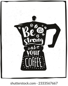 Vintage Coffee maker with a lettering be as strong as your coffee. Coffee pot with Motivation quote, hand drawn.