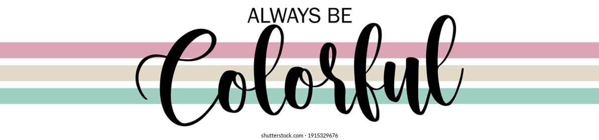 Vintage cute inspirational always be colorful slogan with colorful stripes for girl and kids tee t shirt or sweatshirt - Vector