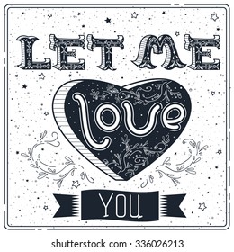 Vintage cute poster design with hand drawn inspirational text, heart and lovely cartoon elements. Works well as a t-shirt or bag print, greeting card, banner. Let me love you.