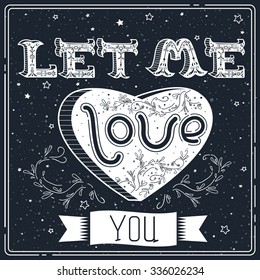 Vintage cute  poster design with hand drawn inspirational text, heart and lovely cartoon elements. Works well as a t-shirt or bag print, greeting card, banner. Let me love you.