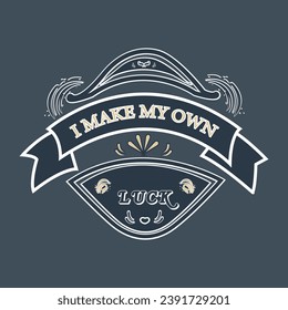  Vintage design i make my own luck typography for print t shirt.