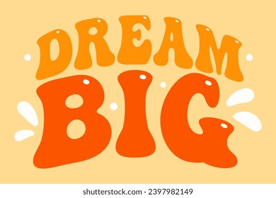 Vintage dream big groovy quote, great design for any purposes. Vector background design. Vector motivational typography. Isolated vector illustration. 60s, 70s, hippie style.