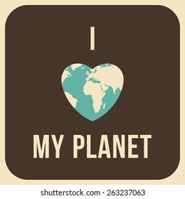 Vintage Earth Day Celebrating Card or Poster Design. I love My Planet