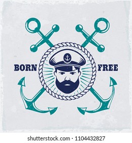 Vintage emblem with anchors, sea captain and slogan "Born free". Nautical banner with grunge background. Elegant t-shirt design, marine label or travel poster. Vector illustration.