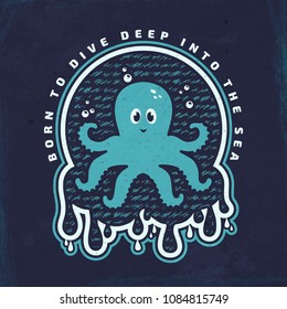 Vintage emblem with cute octopus and slogan "Born to dive deep into the sea". Original t-shirt design, marine badge or poster illustration. Vector background.