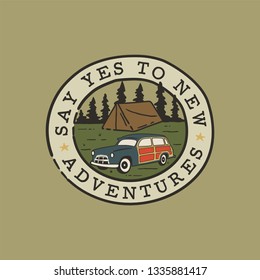 Vintage hand drawn camping logo patch with camp car, forest landscape and quote - Say yes to new adventures. Old style outdoors travel adventure emblem in retro style for prints. Stock vector.