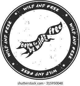 Vintage hand drawn hipster creative typographic poster with Fox. Born to be wild and free. Grunge texture. T-shirt design, label, decor elements, greeting and postal cards. Eco print