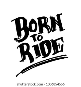 Vintage hand drawn and lettering. Born to Ride. Grunge Illustration. Classic style.