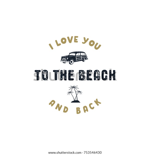 Vintage hand drawn summer surf label. Retro\
surfing badge with typography quote - i love you to the beach and\
back. Old style surf van car and palm trees symbols. Stock vector\
illustration isolate.