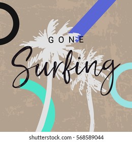 Vintage hipster summer surf print with typography design Gone surfing and palms. Tropical grunge vector design, fashion print, T-shirt design.