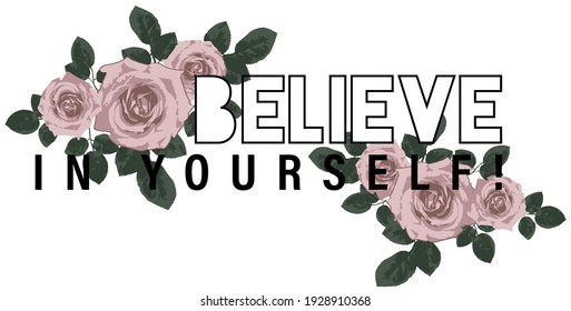 Vintage inspirational believe in yourself slogan with pink rose flowers illustration for girl - woman tee t shirt or sweatshirt