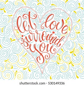 Vintage inspirational and encouraging quote let love surround you . For poster banner, for T-shirt. Modern calligraphy lettering. Vector card with unique hand drawn typography.