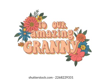 Vintage lettering quote for mother's day 'To our amazing granny' decorated with flowers and leaves for greeting cards, posters, prints, invitations, stickers, sublimation, etc. EPS 10