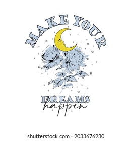 Vintage Make your dreams happen slogan print with crescent moon and florals - stars illustration for girl - woman tee t shirt or poster - Vector