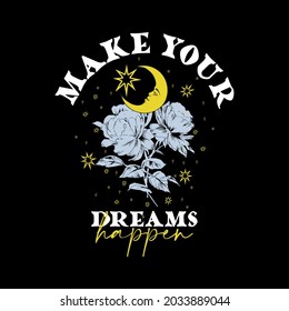 Vintage Make your dreams happen slogan print with crescent moon and florals, stars illustration for girl  tee t shirt or poster.