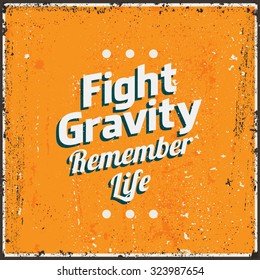 Vintage metal sign with motivational quote "Fight gravity, remember life". Retro Typography.  Grunge Texture in separated layer.