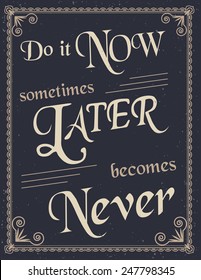 Vintage motivational and inspirational quotes poster - Do it now sometimes later becomes never.Retro typographic poster design with grunge effects. Template for your print design poster or post card.