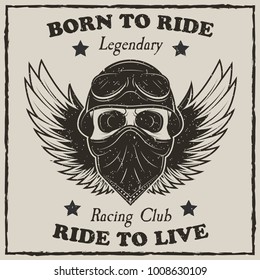 Vintage motorcycle t-shirt vector grunge illustration. Born to ride, Ride to live, Legendary Racing Club motorcycle typography. Monochrome biker skull with spread wings, helmet, bandana and goggles.