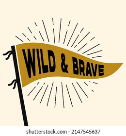 Vintage pennant Wild and Brave. Retro colors labels. Vintage hand drawn wanderlust style. Isolated on white background. Good for t shirt, mug, other identity. 