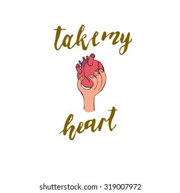 Vintage poster.A hand holding a human heart. Take my heart.- unique hand drawn lettering. T-shirt, bag design, poster, greeting card illustration. Vector typography.