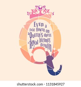 Vintage queen crown silhouette. Royal emblem with Q letter. Quote even a field flower on a queens dress becomes a royal decoration text. Motivation quote. Textured by connected lines with dots.