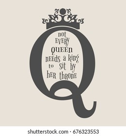 Vintage queen crown silhouette. Royal emblem with Q letter. Quote not every queen needs a king to sit by her throne text. Motivation quote vector.