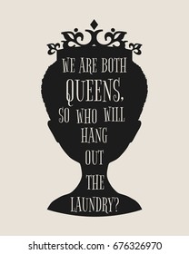 Vintage queen silhouette. Elegant silhouette of a female head. Quote we are both queens, so who will hang out the laundry text. Motivation phrase