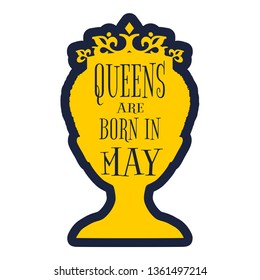 Vintage queen silhouette. Medieval queen profile. Elegant silhouette of a female head. Queens are born in may text. Motivation quote .