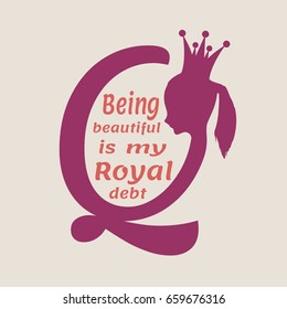 Vintage queen silhouette. Medieval queen profile. Elegant silhouette of a female head. Vector Illustration. Royal emblem with Q letter. Quote being beautiful is my dept text. Motivation quote vector.