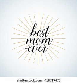 Vintage Quote "Best mom ever." Excellent holiday card. Vector illustration on white background with rays. Mothers Day. Fashionable calligraphy.