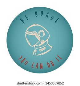 Vintage or Retro Style of Astronaut Icon Badge with Text or Typography "Be Brave. You Can Do It". Vector Illustration for Graphic Design, Shirt, Card, Template and More.