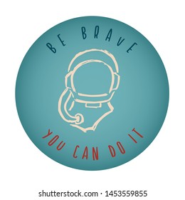 Vintage or Retro Style of Astronaut Icon Badge with Text or Typography "Be Brave. You Can Do It". Vector Illustration for Graphic Design, Shirt, Card, Template and More.