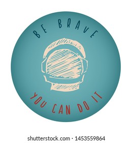 Vintage or Retro Style of Astronaut Icon Badge with Text or Typography "Be Brave. You Can Do It". Vector Illustration for Graphic Design, Shirt, Card, Template and More.