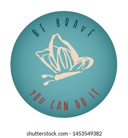 Vintage or Retro Style of Butterfly Icon Badge with Text or Typography "Be Brave. You Can Do It". Vector Illustration for Graphic Design, Shirt, Card, Template and More.