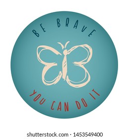 Vintage or Retro Style of Butterfly Icon Badge with Text or Typography "Be Brave. You Can Do It". Vector Illustration for Graphic Design, Shirt, Card, Template and More.