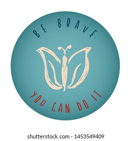 Vintage or Retro Style of Butterfly Icon Badge with Text or Typography "Be Brave. You Can Do It". Vector Illustration for Graphic Design, Shirt, Card, Template and More.