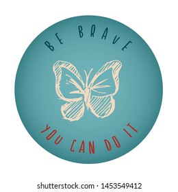 Vintage or Retro Style of Butterfly Icon Badge with Text or Typography "Be Brave. You Can Do It". Vector Illustration for Graphic Design, Shirt, Card, Template and More.