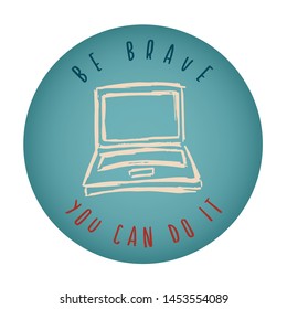 Vintage or Retro Style of Computer or Laptop Icon Badge with Text or Typography "Be Brave. You Can Do It". Vector Illustration for Graphic Design, Shirt, Card, Template and More.