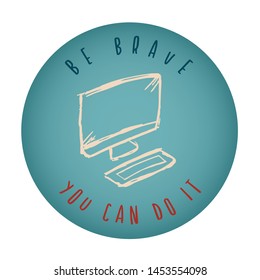 Vintage or Retro Style of Computer or Laptop Icon Badge with Text or Typography "Be Brave. You Can Do It". Vector Illustration for Graphic Design, Shirt, Card, Template and More.